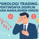 Psikologi Trading: Pentingnya Disiplin dan Manajemen Emosi