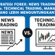 Strategi Forex: News Trading vs. Technical Trading, Mana yang Lebih Menguntungkan?