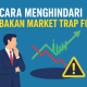 Bagaimana Cara Menghindari Jebakan Market Trap Forex?